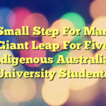 One Small Step For Man One Giant Leap For Five Indigenous Australian University Students