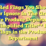 12 Red Flags You Should Never Ignore In The Grocery Store Produce Department 

**Simplified Title:**  Red Flags in the Produce Department