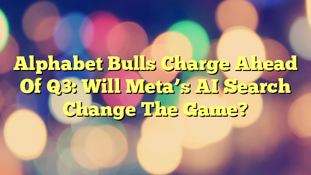Alphabet Bulls Charge Ahead Of Q3: Will Meta’s AI Search Change The Game?