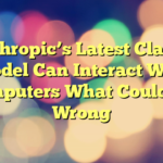 Anthropic’s Latest Claude Model Can Interact With Computers What Could Go Wrong