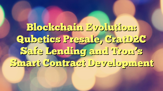 Blockchain Evolution: Qubetics Presale, CratD2C Safe Lending and Tron’s Smart Contract Development