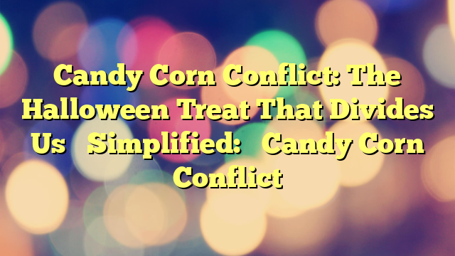 Candy Corn Conflict: The Halloween Treat That Divides Us
Simplified:
Candy Corn Conflict