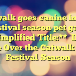 Catwalk goes canine in this festival season pet gala 

**Simplified Title:**

Dogs Take Over the Catwalk This Festival Season