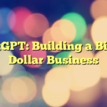 ChatGPT: Building a Billion Dollar Business