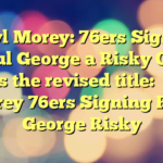 Daryl Morey: 76ers Signing Paul George a Risky One 
  
  
Here’s the revised title:

Daryl Morey 76ers Signing Paul George Risky