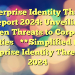 Enterprise Identity Threat Report 2024: Unveiling Hidden Threats to Corporate Identities
**Simplified title:**
Enterprise Identity Threats in 2024