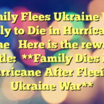 Family Flees Ukraine War Only to Die in Hurricane Helene 

Here is the rewritten title:

**Family Dies in Hurricane After Fleeing Ukraine War**