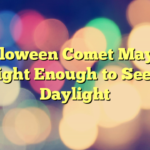 Halloween Comet May Be Bright Enough to See in Daylight