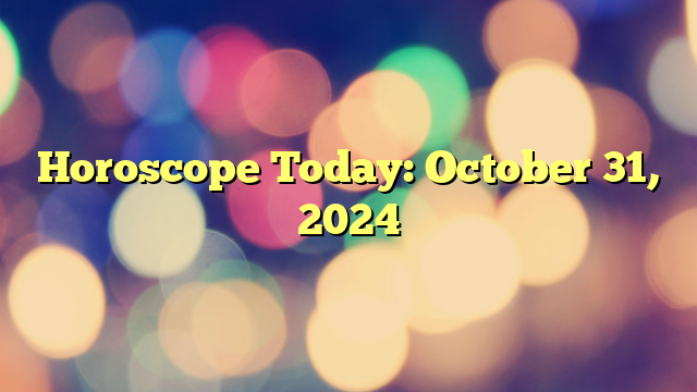 Horoscope Today: October 31, 2024