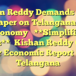 Kishan Reddy Demands White Paper on Telangana’s Economy 

**Simplified Title:**

Kishan Reddy Calls for Economic Report on Telangana