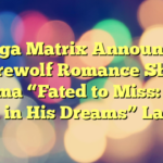 Mega Matrix Announces Werewolf Romance Short Drama “Fated to Miss: The Luna in His Dreams” Launch