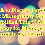 NASA to Discuss Low Earth Orbit Microgravity Strategy 
 
**Simplified Title:**  NASA’s Strategy for Microgravity Research in Low Earth Orbit