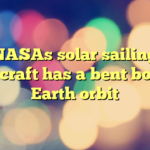 NASAs solar sailing spacecraft has a bent boom in Earth orbit