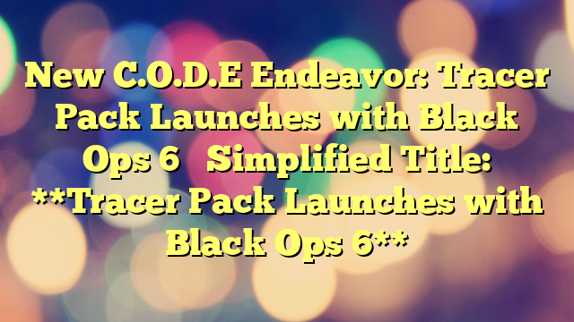 New C.O.D.E Endeavor: Tracer Pack Launches with Black Ops 6 

Simplified Title: 

**Tracer Pack Launches with Black Ops 6**