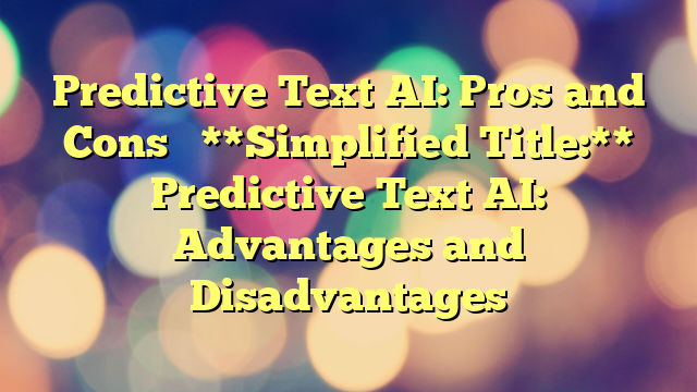 Predictive Text AI: Pros and Cons
**Simplified Title:**
Predictive Text AI: Advantages and Disadvantages