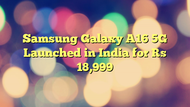 Samsung Galaxy A16 5G Launched in India for Rs 18,999