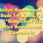 SteelSeries Announces Arctis GameBuds for Xbox, PS5 and PC 
  
**Simplified Title:**

SteelSeries Announces Arctis GameBuds