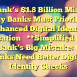 TD Bank’s $1.8 Billion Mistake: Why Banks Must Prioritize Enhanced Digital Identity Verification 

**Simplified title:**  TD Bank’s Big Mistake:  Why Banks Need Better Digital Identity Checks