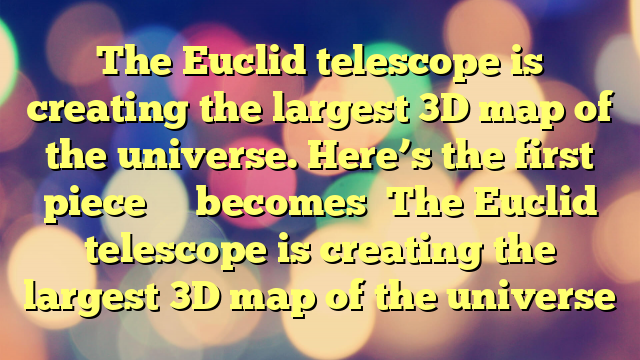 The Euclid telescope is creating the largest 3D map of the universe. Here’s the first piece 
  
 becomes

The Euclid telescope is creating the largest 3D map of the universe