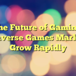 The Future of Gaming: Metaverse Games Market to Grow Rapidly