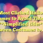 The Most Cliched Halloween Costumes to Avoid This Year 

**Simplified title:**

Halloween Costumes to Avoid