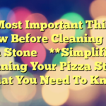 The Most Important Thing To Know Before Cleaning Your Pizza Stone 
 
**Simplified:**  Cleaning Your Pizza Stone: What You Need To Know