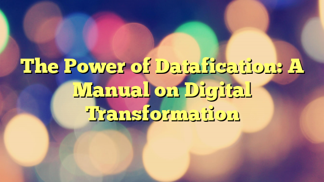 The Power of Datafication: A Manual on Digital Transformation