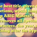The best title, given the instructions, would simply be:
**Top ASIC Miners**
This removes all special characters, the year, and anything after the hyphen.