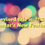 The revised title is: **Google Calendar’s New Features**