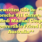 The rewritten title is:

**2025 Porsche 911 Carrera T Revealed: Manual Coupe and Convertible Priced for Australia**