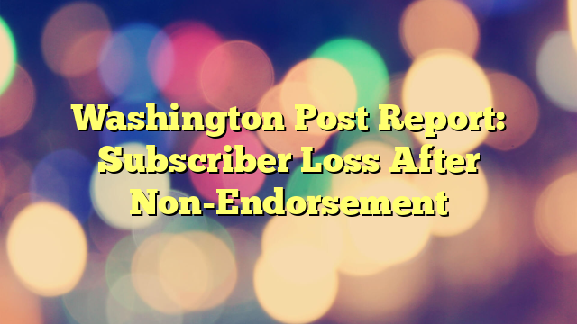 Washington Post Report: Subscriber Loss After Non-Endorsement