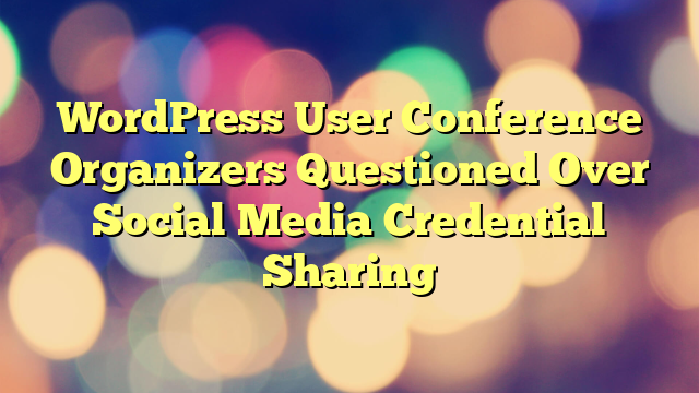 WordPress User Conference Organizers Questioned Over Social Media Credential Sharing