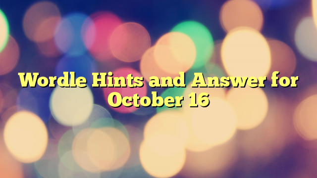 Wordle Hints and Answer for October 16