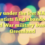 City under the ice: NASA scientists find abandoned Cold War military base in Greenland