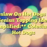 Coleslaw On Hot Dogs Is A Genius Topping Idea 
 
 **Simplified:** Coleslaw On Hot Dogs