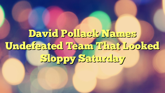 David Pollack Names Undefeated Team That Looked Sloppy Saturday