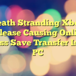 Death Stranding Xbox Release Causing Online Access Save Transfer Issues PC