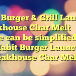 Habit Burger & Grill Launches Steakhouse Char Melt 
 
This title can be simplified to:

**Habit Burger Launches Steakhouse Char Melt**