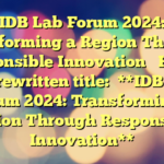IDB Lab Forum 2024: Transforming a Region Through Responsible Innovation
Here’s the rewritten title:
**IDB Lab Forum 2024: Transforming a Region Through Responsible Innovation**