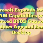 Microsoft Expands Intune MAM Capabilities with Enhanced BYOD Support for Windows App and Remote Desktop