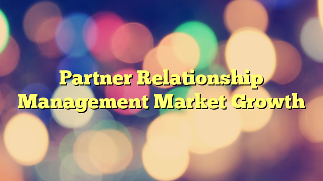 Partner Relationship Management Market Growth