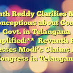 Revanth Reddy Clarifies Modi’s Misconceptions about Congress Govt. in Telangana 
 
**Simplified:**

Revanth Reddy Addresses Modi’s Claims About Congress in Telangana
