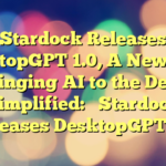 Stardock Releases DesktopGPT 1.0, A New App for Bringing AI to the Desktop 
 
Simplified: 

Stardock Releases DesktopGPT 1.0