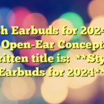 Stylish Earbuds for 2024: The New Open-Ear Concept

The rewritten title is:

**Stylish Earbuds for 2024**