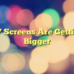 TV Screens Are Getting Bigger