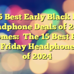 The 15 Best Early Black Friday Headphone Deals of 2024 
 
 Becomes:

The 15 Best Early Black Friday Headphone Deals of 2024