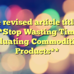 The revised article title is:

**Stop Wasting Time Evaluating Commoditized Products**