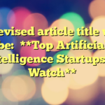 The revised article title would be:

**Top Artificial Intelligence Startups to Watch**