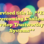 The revised title is:

**Ethical AI: Overcoming Challenges to Develop Trustworthy AI Systems**