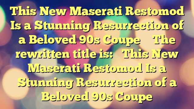 This New Maserati Restomod Is a Stunning Resurrection of a Beloved 90s Coupe 
 
The rewritten title is: 

This New Maserati Restomod Is a Stunning Resurrection of a Beloved 90s Coupe